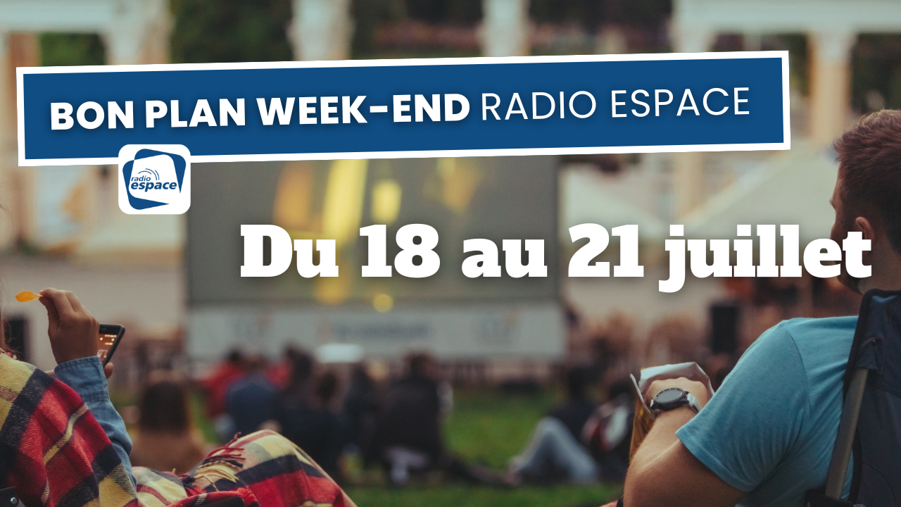 Bons plans du week-end Radio Espace : du 18 au 21 juillet