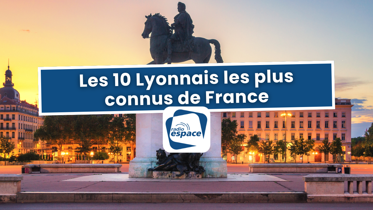 Les 10 lyonnais les plus connus de France Les 10 lyonnais les plus connus de France