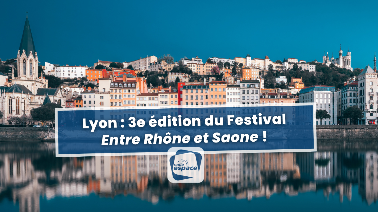 Lyon : 3e édition du Festival "Entre Rhône et Saone" ! Lyon : 3e édition du Festival "Entre Rhône et Saone" !