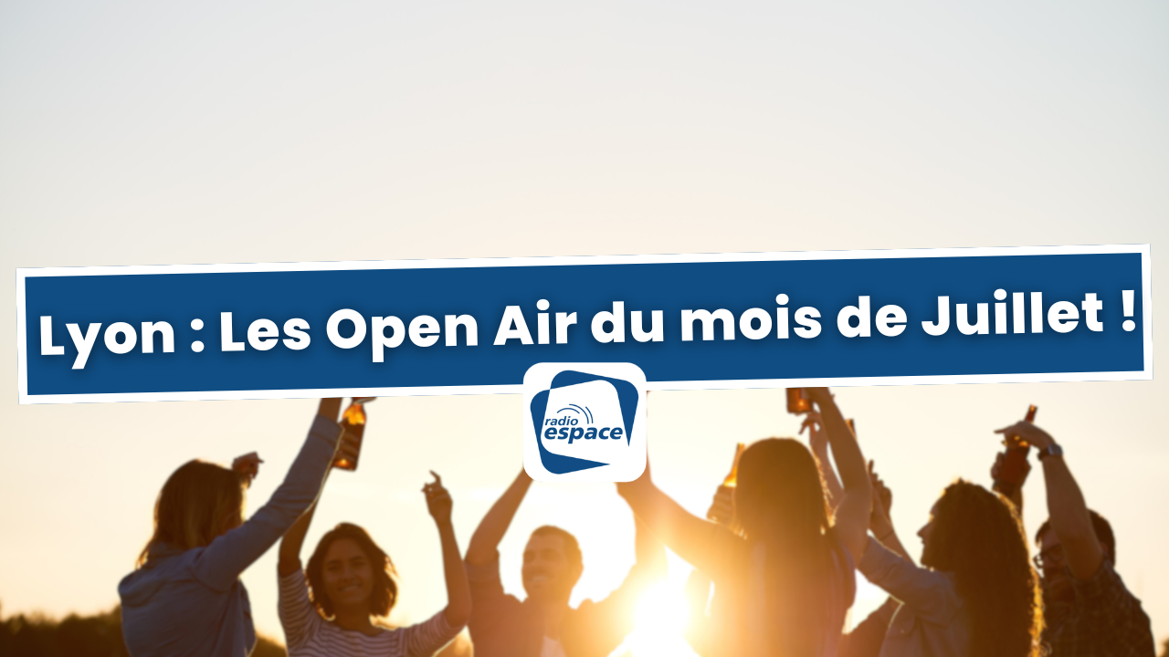 Lyon : Les Open Air du mois de Juillet ! Lyon : Les Open Air du mois de Juillet !