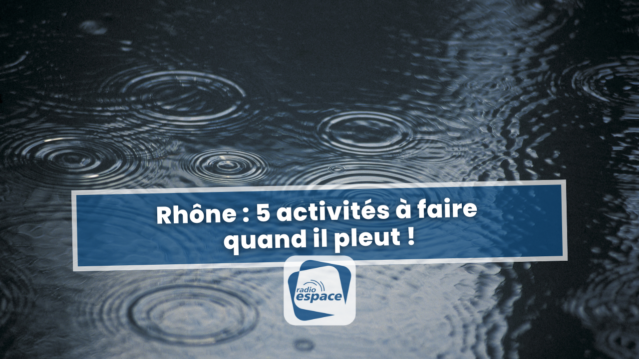 Rhône : 5 activités à faire quand il pleut ! Rhône : 5 activités à faire quand il pleut !