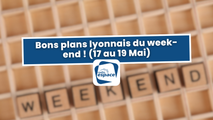Bons plans lyonnais du week-end ! (17 au 19 Mai)