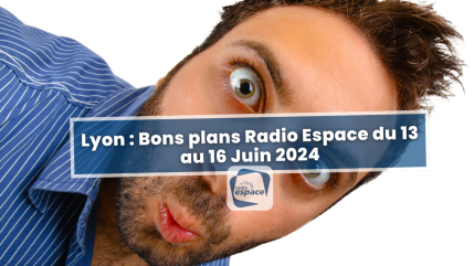 Lyon : Bons plans Espace du 13 au 16 Juin 2024 Lyon : Bons plans Espace du 13 au 16 Juin 2024